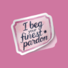 Sticker I Beg Your Finest Pardon